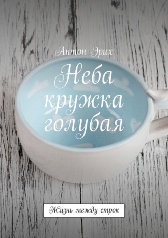 Неба кружка голубая. Жизнь между строк. 