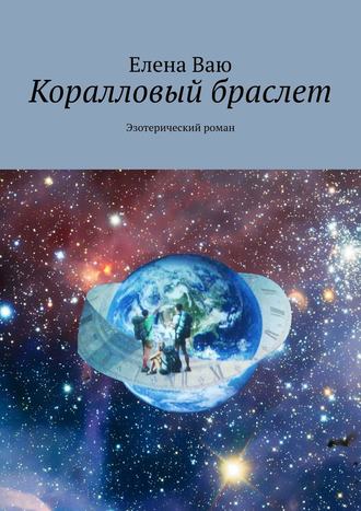 Елена Ваю. Коралловый браслет. Эзотерический роман