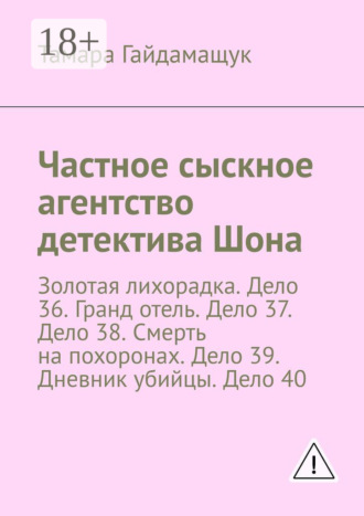 Частное сыскное агентство детектива Шона. Золотая лихорадка. Дело 36. Гранд отель. Дело 37. Дело 38. Смерть на похоронах. Дело 39. Дневник убийцы. Дело 40. Тамара Гайдамащук
