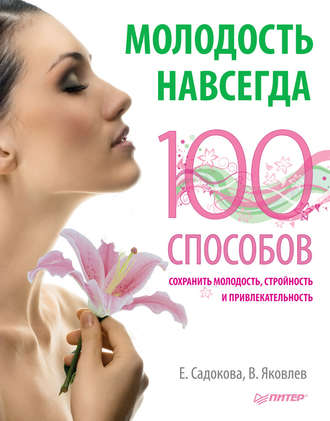 Екатерина Садокова. Молодость навсегда. 100 способов сохранить молодость, стройность и привлекательность