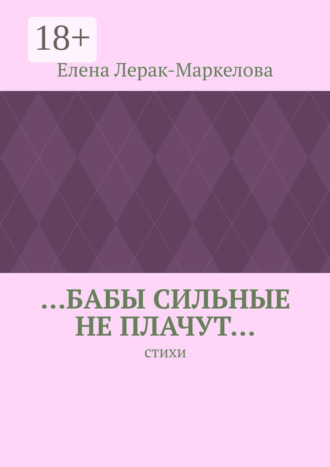 …бабы сильные не плачут… Стихи. Елена Лерак-Маркелова