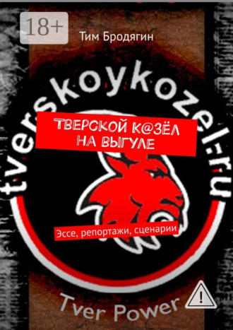 Тверской К@зёл на выгуле. Эссе, репортажи, сценарии. Тим Бродягин