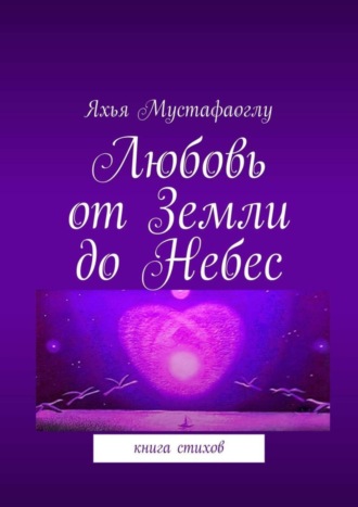 Любовь от Земли до Небес. Книга стихов. 