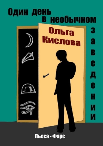 Один день в необычном заведении. Пьеса-фарс. Ольга Кислова