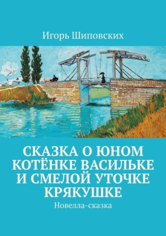 Сказка о юном котёнке Васильке и смелой уточке Крякушке. Новелла-сказка. Игорь Дасиевич Шиповских