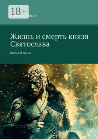 Жизнь и смерть князя Святослава. Князья и воины. 