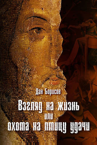Взгляд на жизнь, или Охота на птицу удачи. Дан Борисов