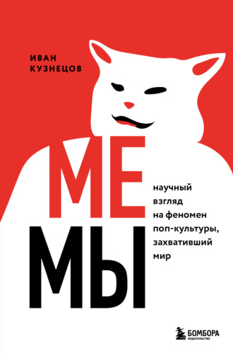 Мемы. Научный взгляд на феномен поп-культуры, захвативший мир. Иван Сергеевич Кузнецов