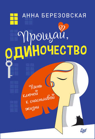 Прощай, одиночество. Пять ключей к счастливой жизни. Анна Березовская