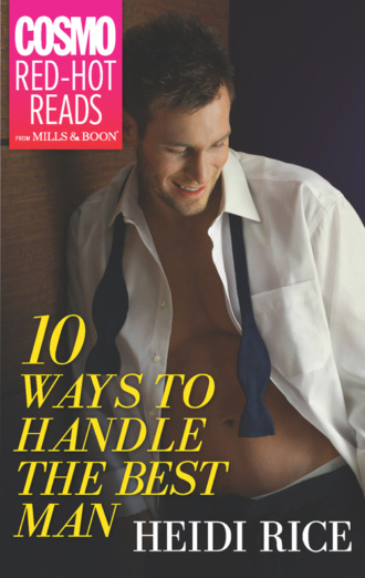 Heidi Rice. 10 Ways to Handle the Best Man