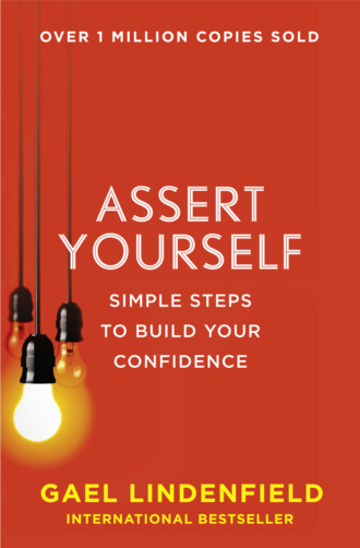 Gael Lindenfield. Assert Yourself: Simple Steps to Build Your Confidence
