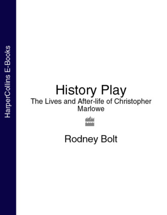 Rodney  Bolt. History Play: The Lives and After-life of Christopher Marlowe