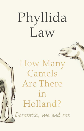 Phyllida  Law. How Many Camels Are There in Holland?: Dementia, Ma and Me