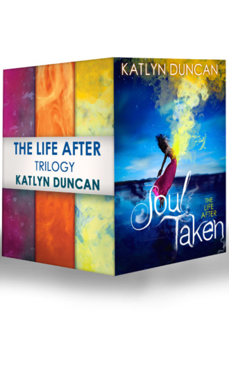 Katlyn  Duncan. The Life After Trilogy: Soul Taken / Soul Possessed / Soul Betrayed