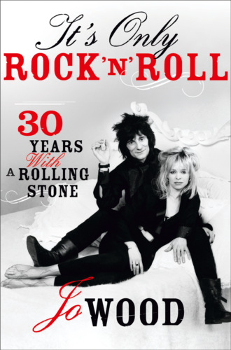 Jo  Wood. It's Only Rock 'n' Roll: Thirty Years with a Rolling Stone