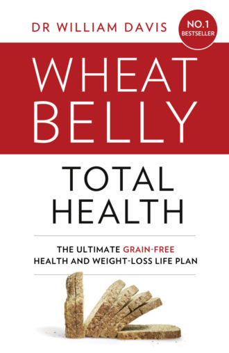 Dr Davis William. Wheat Belly Total Health: The effortless grain-free health and weight-loss plan