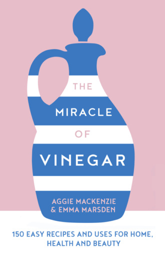 Aggie  MacKenzie. The Miracle of Vinegar: 150 easy recipes and uses for home, health and beauty