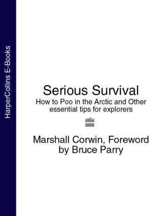 Bruce  Parry. Serious Survival: How to Poo in the Arctic and Other essential tips for explorers