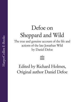 Даниэль Дефо. Defoe on Sheppard and Wild: The True and Genuine Account of the Life and Actions of the Late Jonathan Wild by Daniel Defoe