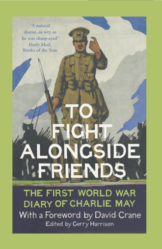 David  Crane. To Fight Alongside Friends: The First World War Diaries of Charlie May