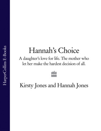 Hannah  Jones. Hannah’s Choice: A daughter's love for life. The mother who let her make the hardest decision of all.