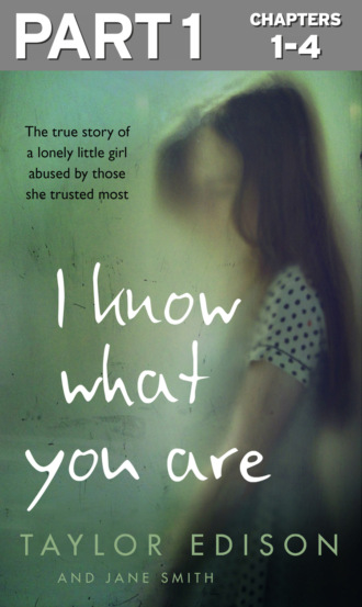 Jane  Smith. I Know What You Are: Part 1 of 3: The true story of a lonely little girl abused by those she trusted most