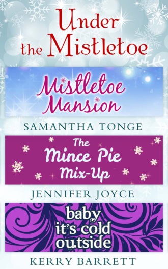 Kerry  Barrett. Under The Mistletoe: Mistletoe Mansion / The Mince Pie Mix-Up / Baby It's Cold Outside