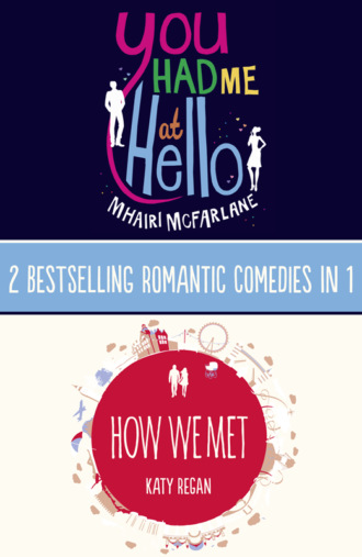 Katy  Regan. You Had Me At Hello, How We Met: 2 Bestselling Romantic Comedies in 1