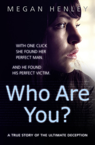 Megan  Henley. Who Are You?: With one click she found her perfect man. And he found his perfect victim. A true story of the ultimate deception.