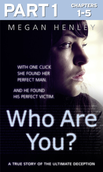 Megan  Henley. Who Are You?: Part 1 of 3: With one click she found her perfect man. And he found his perfect victim. A true story of the ultimate deception.