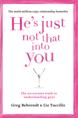 He’s Just Not That Into You: The No-Excuses Truth to Understanding Guys. Greg  Behrendt