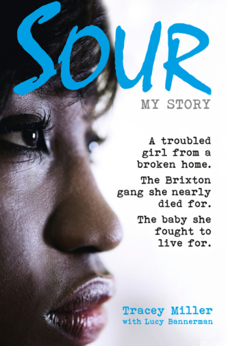 Tracey Miller. Sour: My Story: A troubled girl from a broken home. The Brixton gang she nearly died for. The baby she fought to live for.