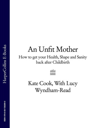 Kate  Cook. An Unfit Mother: How to get your Health, Shape and Sanity back after Childbirth