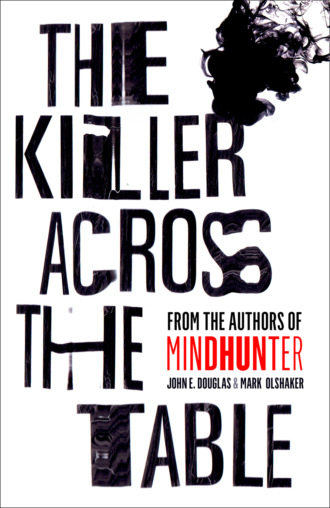 Марк Олшейкер. The Killer Across the Table: Unlocking the Secrets of Serial Killers and Predators with the FBI’s Original Mindhunter