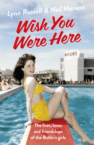 Neil  Hanson. Wish You Were Here!: The Lives, Loves and Friendships of the Butlin's Girls