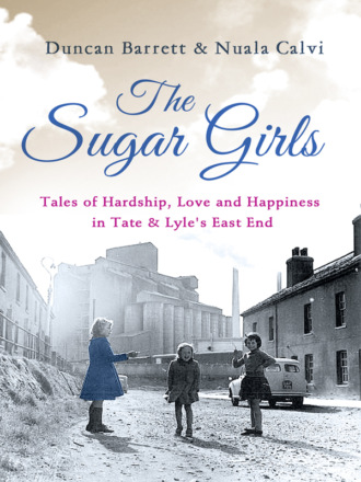 Duncan  Barrett. The Sugar Girls: Tales of Hardship, Love and Happiness in Tate & Lyle’s East End