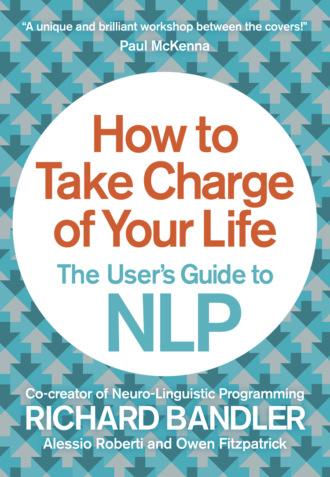 Richard  Bandler. How to Take Charge of Your Life: The User’s Guide to NLP