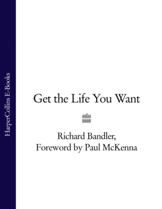 Richard  Bandler. Get the Life You Want