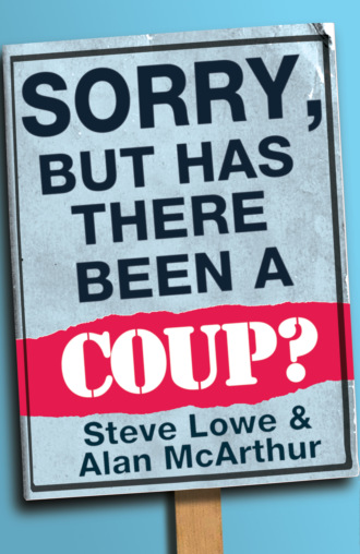 Steve  Lowe. Sorry, But Has There Been a Coup: and other great unanswered questions of the Cameron era