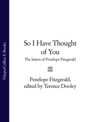 Penelope  Fitzgerald. So I Have Thought of You: The Letters of Penelope Fitzgerald