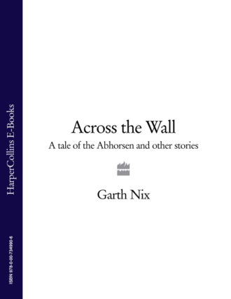 Гарт Никс. Across The Wall: A Tale of the Abhorsen and Other Stories