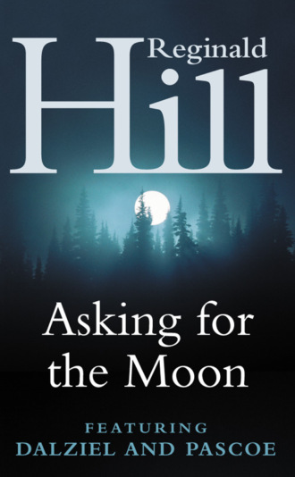 Asking for the Moon: A Collection of Dalziel and Pascoe Stories. Reginald  Hill
