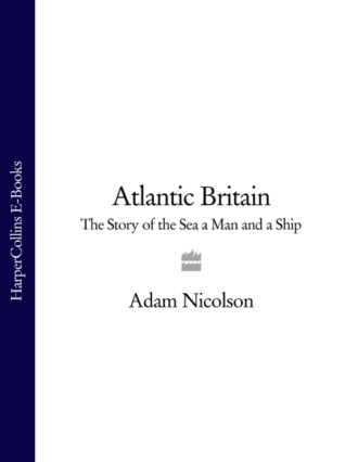 Adam  Nicolson. Atlantic Britain: The Story of the Sea a Man and a Ship