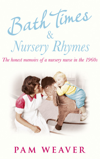Pam  Weaver. Bath Times and Nursery Rhymes: The memoirs of a nursery nurse in the 1960s