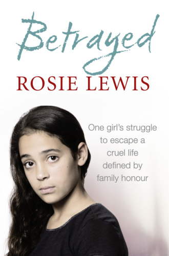 Rosie  Lewis. Betrayed: The heartbreaking true story of a struggle to escape a cruel life defined by family honour