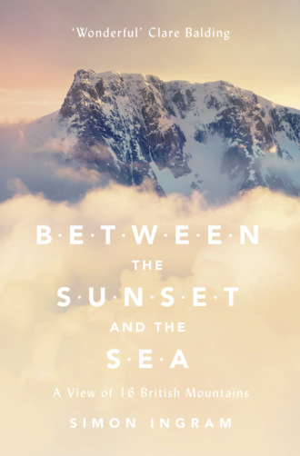 Simon  Ingram. Between the Sunset and the Sea: A View of 16 British Mountains
