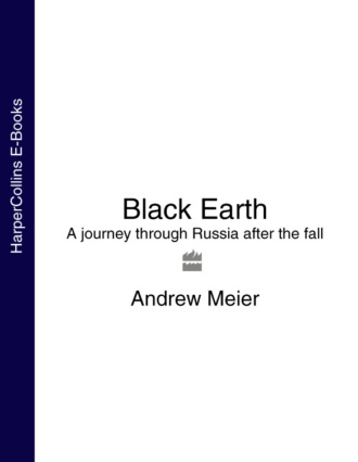 Andrew  Meier. Black Earth: A journey through Russia after the fall