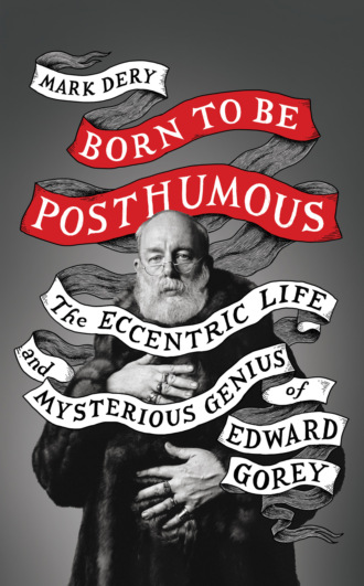 Mark  Dery. Born to Be Posthumous: The Eccentric Life and Mysterious Genius of Edward Gorey