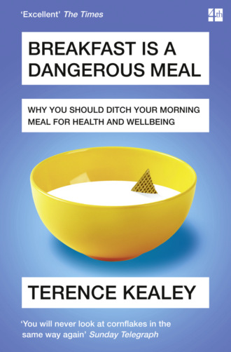 Terence  Kealey. Breakfast is a Dangerous Meal: Why You Should Ditch Your Morning Meal For Health and Wellbeing