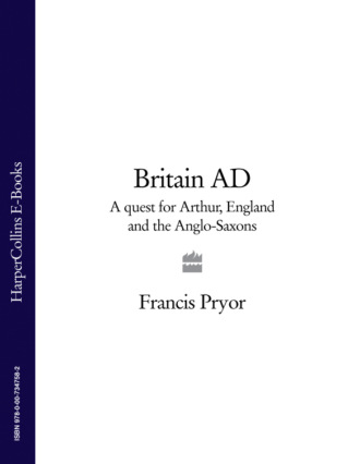 Francis  Pryor. Britain AD: A Quest for Arthur, England and the Anglo-Saxons